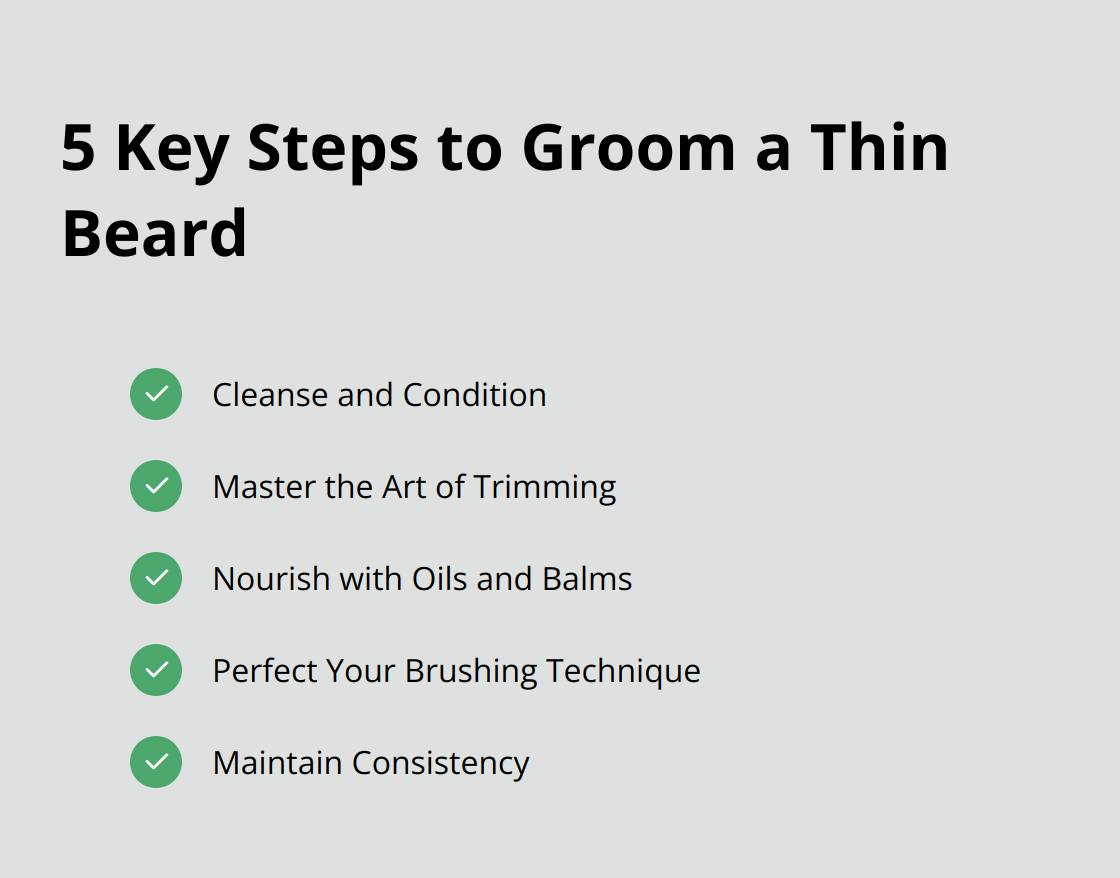 Checkmark list of 5 key steps for grooming a thin beard: Cleanse and Condition, Master the Art of Trimming, Nourish with Oils and Balms, Perfect Your Brushing Technique, and Maintain Consistency - thin beard trim